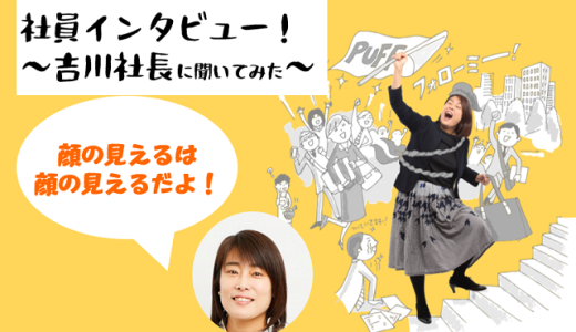 【社員インタビュー動画】「顔の見えるは顔の見えるだよ！」社長吉川さんに聞いてみた！